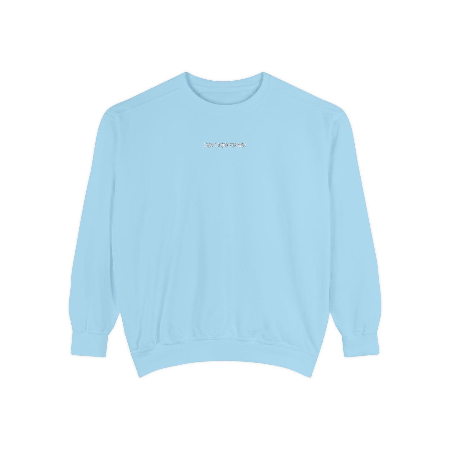 "I Don't Work for Men" Embroidered Garment-Dyed Sweatshirt