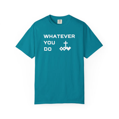 Unisex "Whatever You Do" Comfort Colors T-shirt