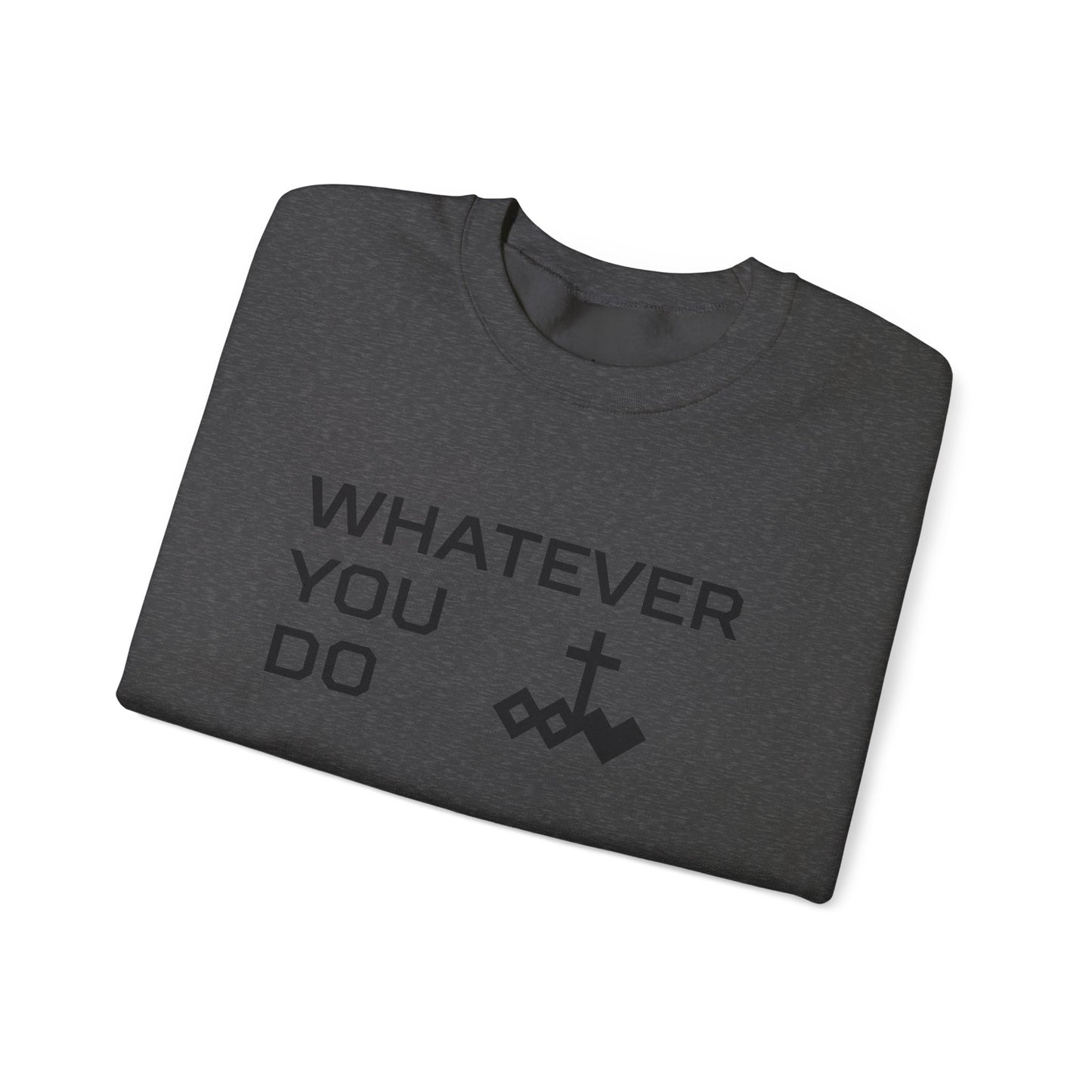Whatever You Do Crewneck Sweatshirt