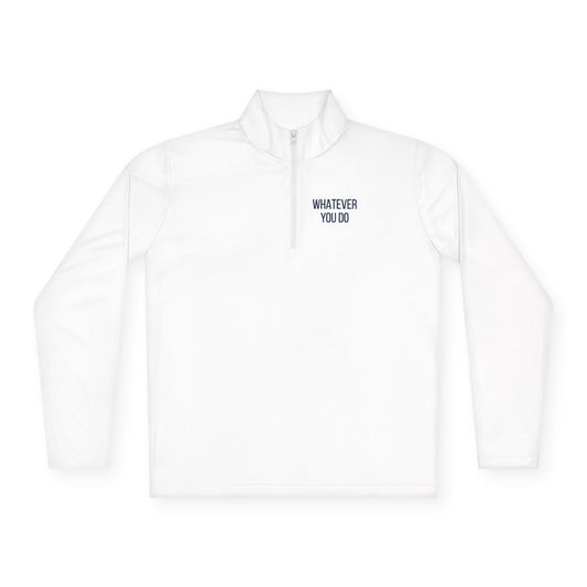 'Whatever You Do' Unisex Quarter-Zip Pullover