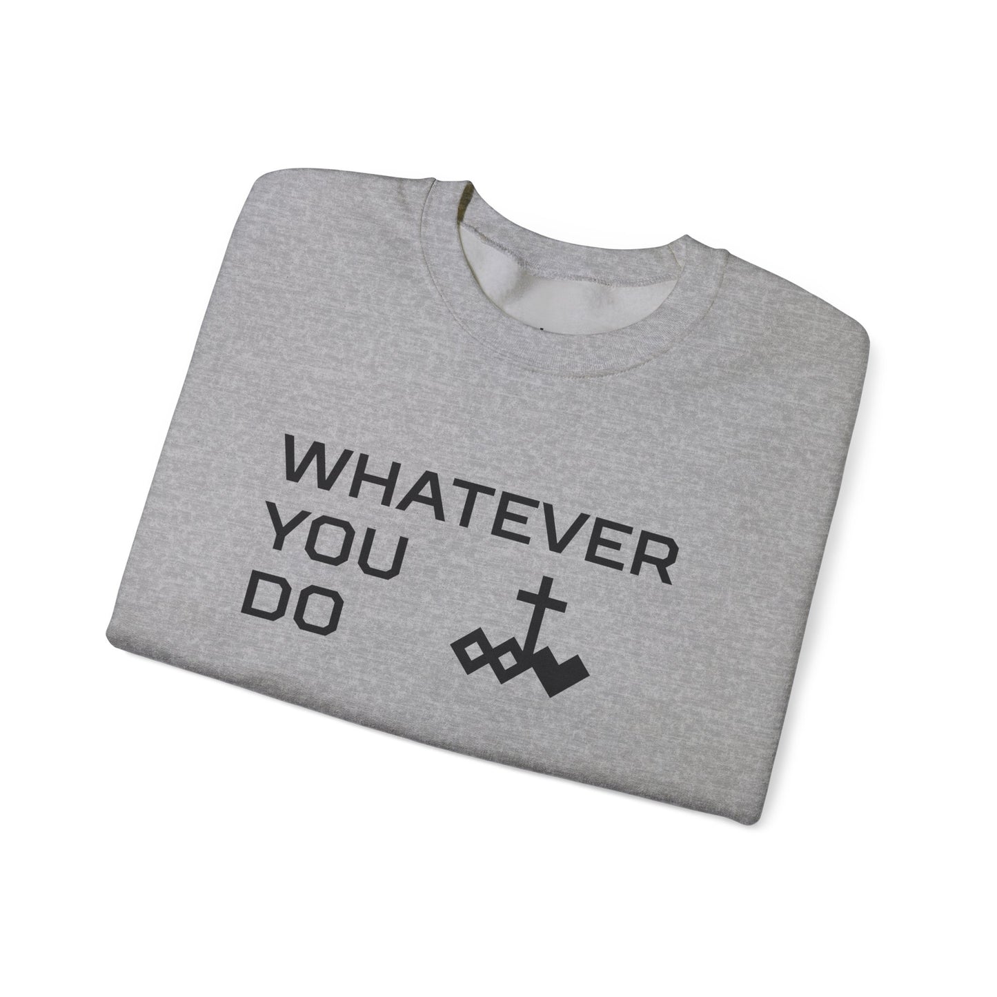 Whatever You Do Crewneck Sweatshirt