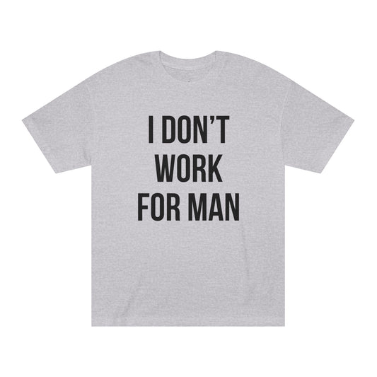 "I Don't Work for Man" Unisex Classic Tee
