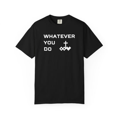 Unisex "Whatever You Do" Comfort Colors T-shirt