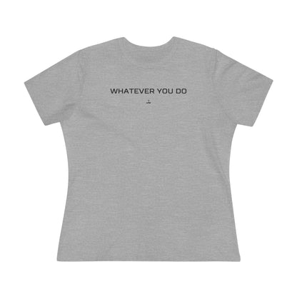 "Whatever You Do" Women's Cotton Tee